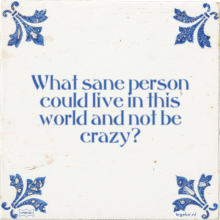 What sane person could live in this world and not be crazy? - 2 keer bekeken