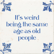 It's weird being the same age as old people - 27 keer bekeken