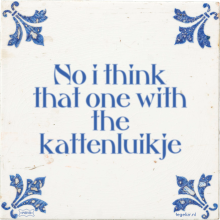 No i think that one with the kattenluikje - 4 keer bekeken