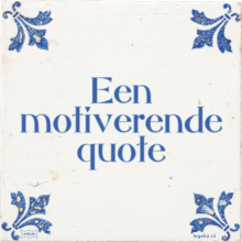 Een motiverende quote - 6 keer bekeken
