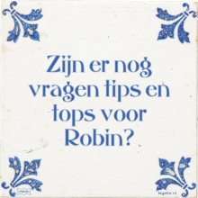 Zijn er nog vragen tips en tops voor Robin? - 28 keer bekeken