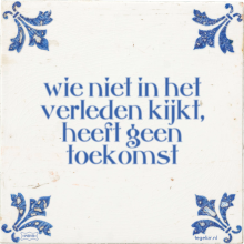 wie niet in het verleden kijkt, heeft geen toekomst - 54 keer bekeken