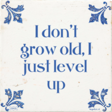 I don't grow old, I just level up - 66 keer bekeken