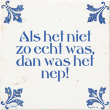 Als het niet zo echt was, dan was het nep! - 44 keer bekeken